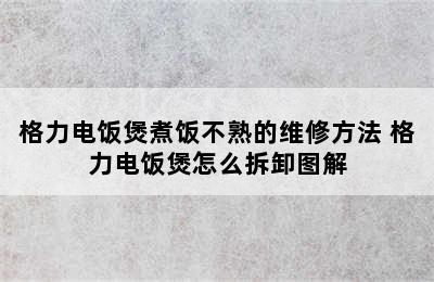 格力电饭煲煮饭不熟的维修方法 格力电饭煲怎么拆卸图解